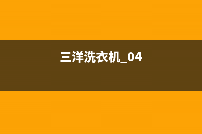 三洋洗衣机400服务电话统一客服电话(三洋洗衣机 04)