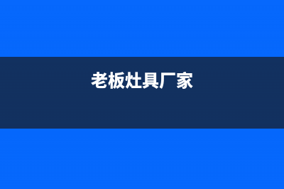 老板灶具全国售后服务中心/全国统一维修网站(老板灶具厂家)