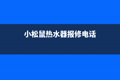 小松鼠热水器24小时上门服务电话号码(小松鼠热水器报修电话)