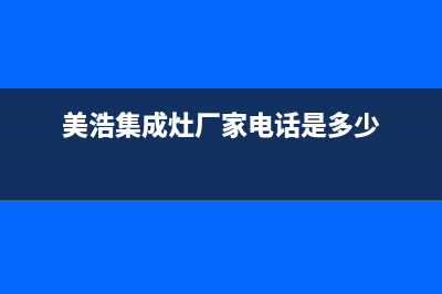 美浩集成灶厂家维修网点服务热线|400服务热线已更新(美浩集成灶厂家电话是多少)