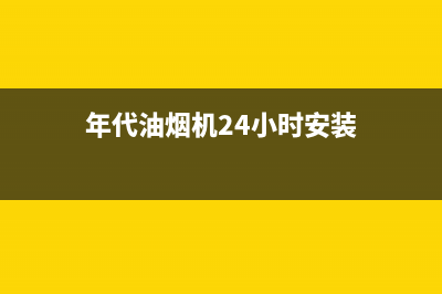 年代油烟机24小时上门服务电话号码(年代油烟机24小时安装)