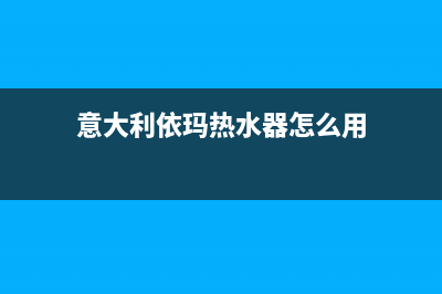 意大利依玛热水器售后服务维修电话多少(意大利依玛热水器怎么用)