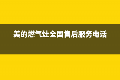 美的燃气灶全国服务电话/全国统一总部热线2023已更新(今日(美的燃气灶全国售后服务电话)