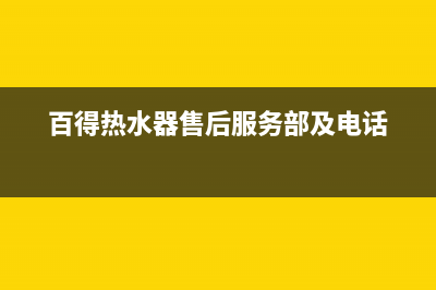 百得热水器售后服务热线(百得热水器售后服务部及电话)