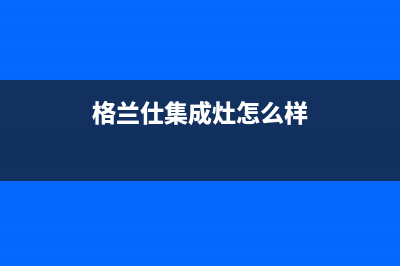 格兰仕集成灶24小时上门服务/售后24小时2023已更新(400/联保)(格兰仕集成灶怎么样)