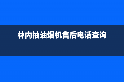 林内油烟机客服热线(林内抽油烟机售后电话查询)