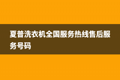 夏普洗衣机全国服务热线售后服务号码