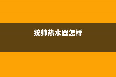 统帅热水器24小时服务热线(统帅热水器怎样)