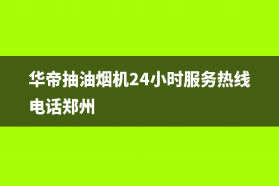 华帝抽油烟机24小时维修电话(华帝抽油烟机24小时服务热线电话郑州)