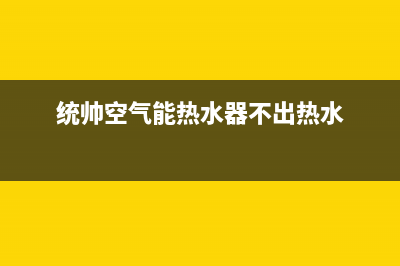 统帅空气能热水器厂家维修网点的地址(统帅空气能热水器不出热水)