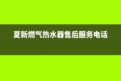 夏新燃气热水器官方24小时服务电话(夏新燃气热水器售后服务电话)