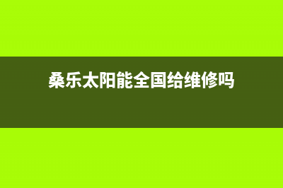 桑乐太阳能全国24小时服务电话号码总部报修热线电话(今日(桑乐太阳能全国给维修吗)