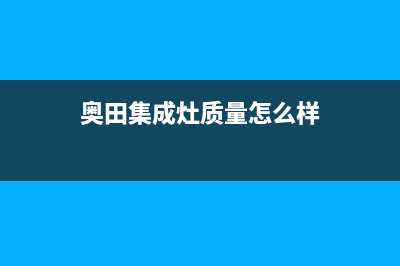 奥田集成灶厂家维修售后服务|全国统一维修预约服务热线2023已更新（今日/资讯）(奥田集成灶质量怎么样)