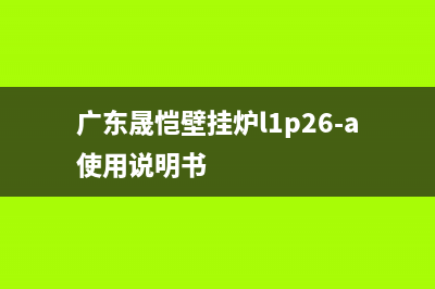 晟恺壁挂炉客服电话怎样打(广东晟恺壁挂炉l1p26-a使用说明书)