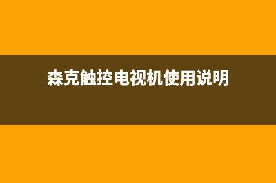 森克电视售后电话是多少/售后400客服电话2023已更新(网点更新)(森克触控电视机使用说明)