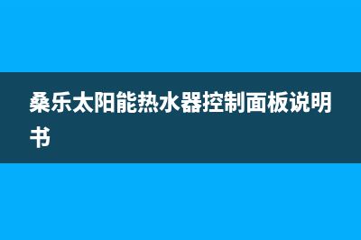 桑乐太阳能热水器厂家统一客服服务专线400人工服务热线2023已更新（今日/资讯）(桑乐太阳能热水器控制面板说明书)