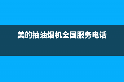 美的抽油烟机全国服务电话号码(美的抽油烟机全国服务电话)