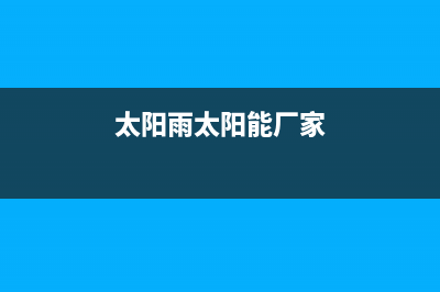 太阳雨太阳能厂家维修网点400号码统一服务热线已更新(太阳雨太阳能厂家)