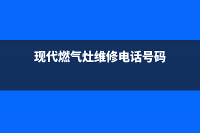 现代锅炉400电话(现代燃气灶维修电话号码)