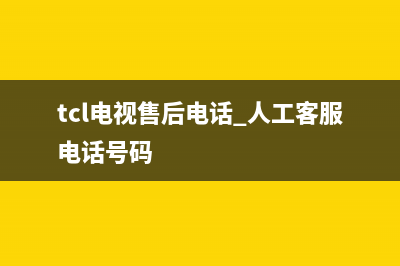 TCL电视售后电话24小时人工电话/售后24小时人工客服务电话2023已更新(每日(tcl电视售后电话 人工客服电话号码)