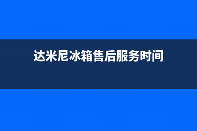 达米尼冰箱售后服务号码(达米尼冰箱售后服务时间)