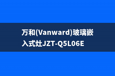 万和（Vanward）空气能厂家统一400电话查询(万和(Vanward)玻璃嵌入式灶JZT-Q5L06E)