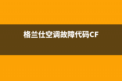 格兰仕空调故障e2处理(格兰仕空调故障代码CF)