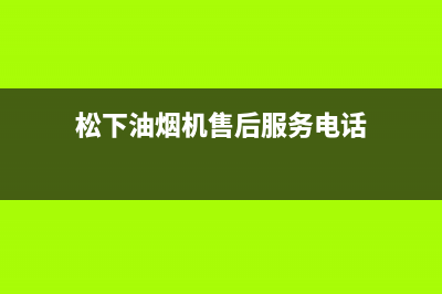 松下油烟机维修电话24小时人工电话(松下油烟机售后服务电话)