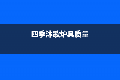 四季沐歌锅炉客服电话是24小时维修(四季沐歌炉具质量)