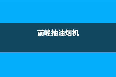 前锋抽油烟机服务电话(前峰抽油烟机)