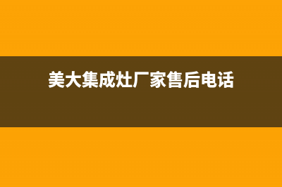 美大集成灶厂家客服联系电话|总部报修热线电话2023已更新（最新(美大集成灶厂家售后电话)