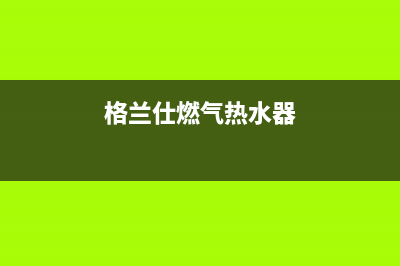 格兰仕燃气热水器重庆售后服务电话(格兰仕燃气热水器)