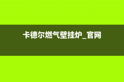 卡德尔热水器全国售后电话(卡德尔燃气壁挂炉 官网)