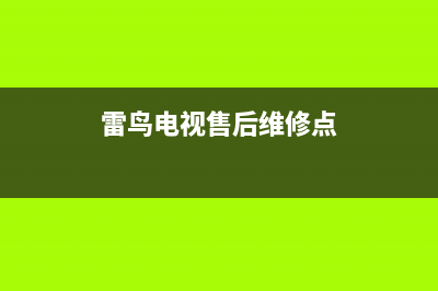 雷鸟电视售后维修电话/统一客服电话2023(厂家更新)(雷鸟电视售后维修点)