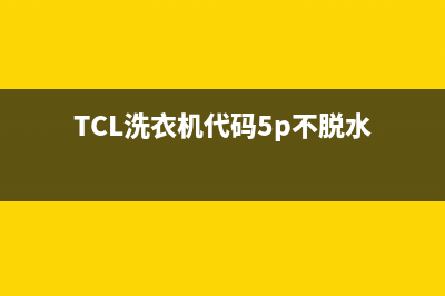 tcl洗衣机代码E8(TCL洗衣机代码5p不脱水)