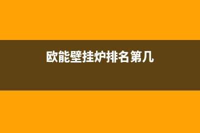 欧治壁挂炉厂家维修客服中心(欧能壁挂炉排名第几)