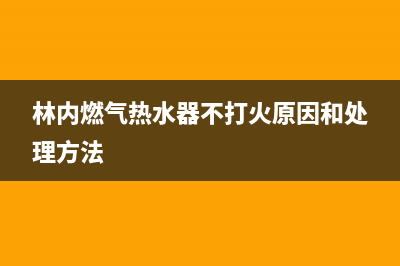 林内燃气热水器售后网点(林内燃气热水器不打火原因和处理方法)