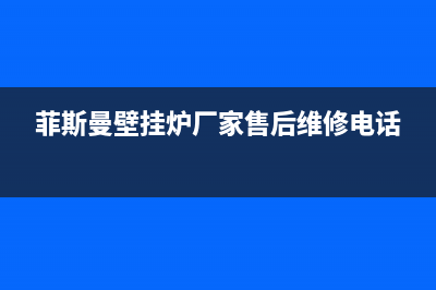 菲斯曼壁挂炉厂家维修服务电话号码多少(菲斯曼壁挂炉厂家售后维修电话)