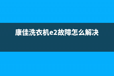 康佳洗衣机e2故障代码甩干用不了(康佳洗衣机e2故障怎么解决)