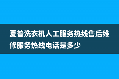 夏普洗衣机人工服务热线售后维修服务热线电话是多少