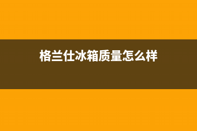 格兰仕冰箱总公司电话(格兰仕冰箱质量怎么样)