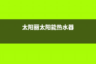 及力太阳能热水器厂家维修服务电话号码多少400人工服务热线2023(总部(太阳丽太阳能热水器)