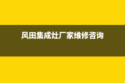 风田集成灶厂家统一客服电话号码多少|全国统一维修预约服务热线(风田集成灶厂家维修咨询)