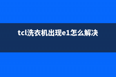 tcl洗衣机出现e1故障代码(tcl洗衣机出现e1怎么解决方法)