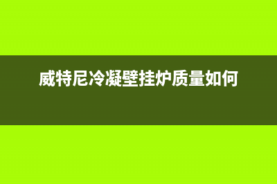 威特尼锅炉客服电话是24小时(威特尼冷凝壁挂炉质量如何)