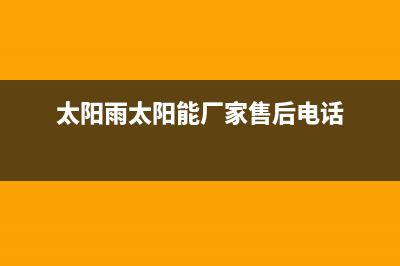 太阳雨太阳能厂家维修服务部全国统一报修热线电话已更新(太阳雨太阳能厂家售后电话)