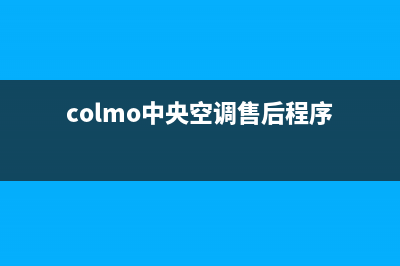 COLMO中央空调售后服务维修售后服务热线2023已更新（今日/资讯）(colmo中央空调售后程序)