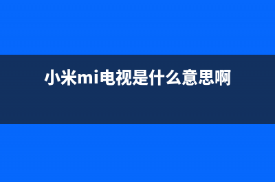 小米（MI）电视维修售后服务中心/售后客服电话2023已更新（今日/资讯）(小米mi电视是什么意思啊)