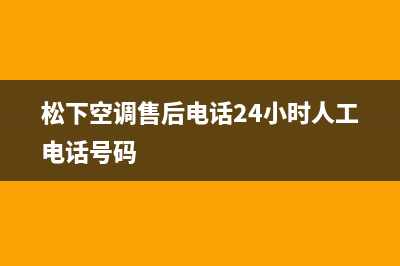 松下空调售后电话统一24小时400人工客服专线2023已更新(今日(松下空调售后电话24小时人工电话号码)