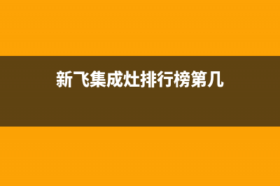 新飞集成灶全国客服电话/400电话号码2023已更新（今日/资讯）(新飞集成灶排行榜第几)